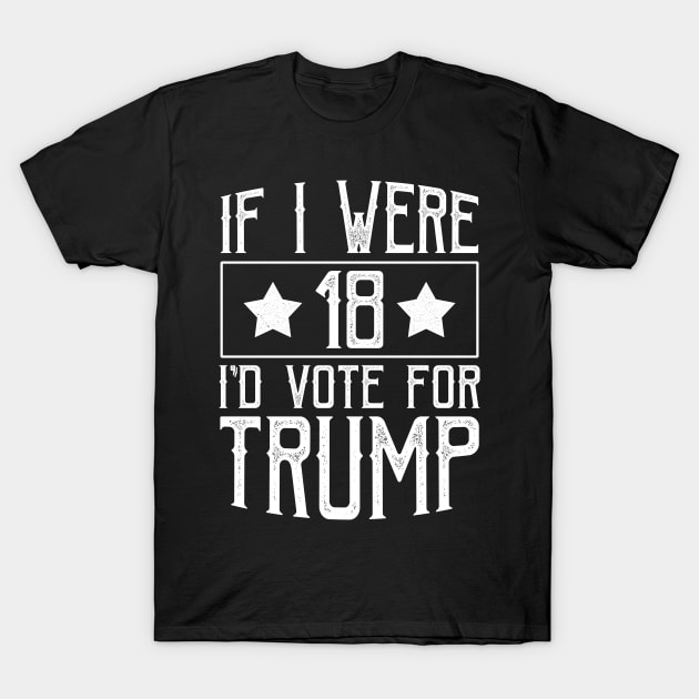 If I Were 18 I'd Vote for Trump T-Shirt by ashiacornelia173